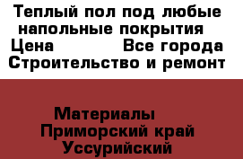 Теплый пол под любые напольные покрытия › Цена ­ 1 000 - Все города Строительство и ремонт » Материалы   . Приморский край,Уссурийский г. о. 